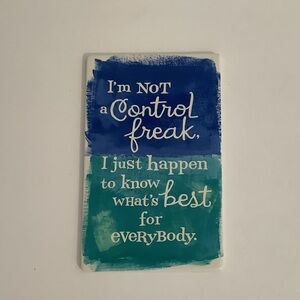 I’m NOT a Control Freak, I Just Happen to Know What’s Best for Everybody Plaque